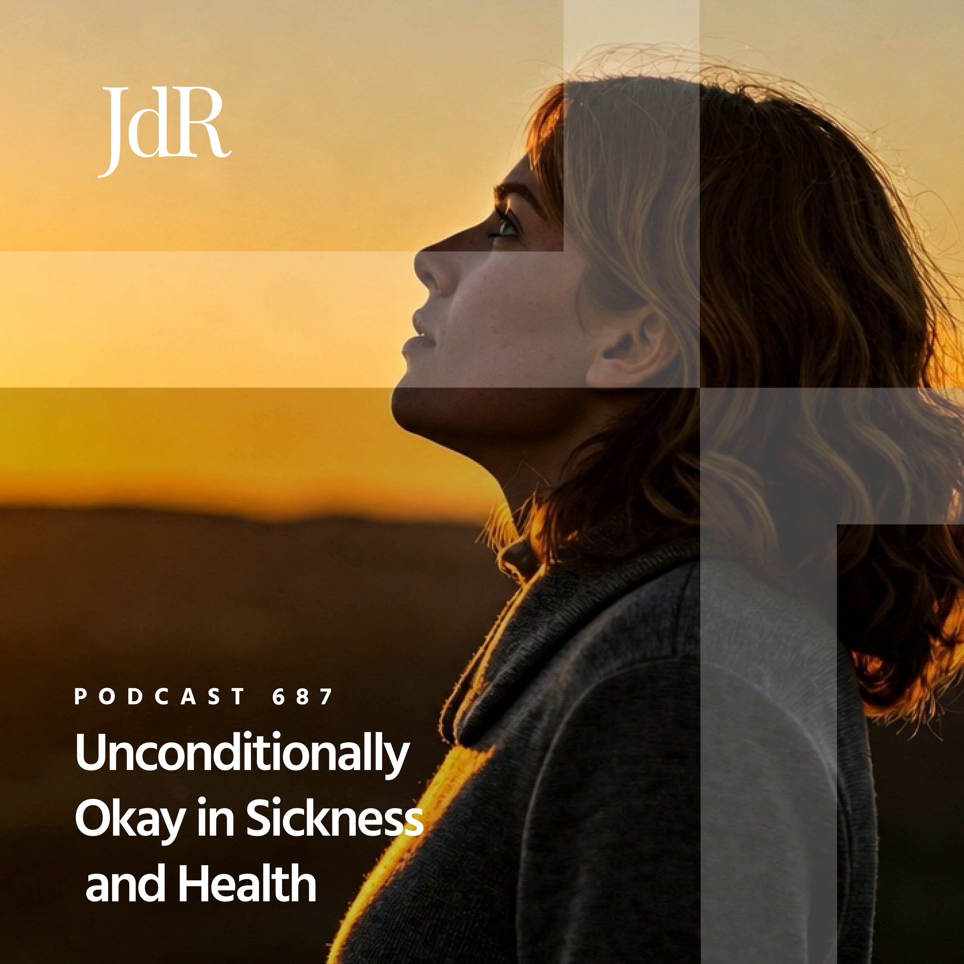 JdR Podcast 687 - Unconditionally Okay in Sickness and Health
