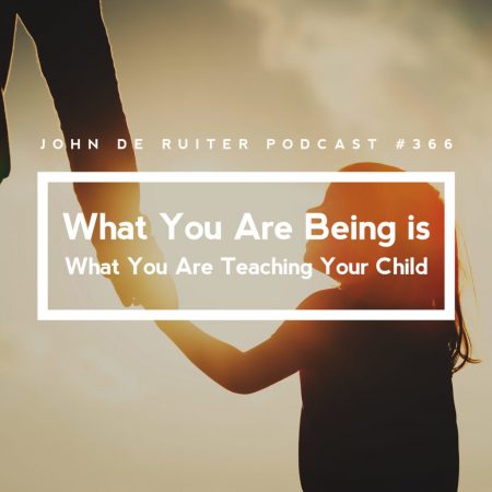JdR-Podcast-366-What-You-Are-Being-is-What-You-Are-Teaching-Your-Child
