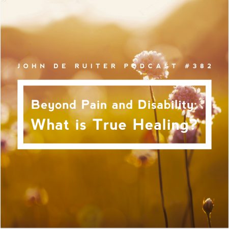 JdR Podcast 382 - Beyond Pain and Disability What is True Healing