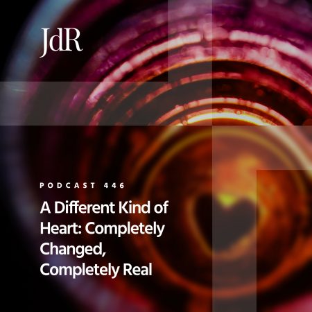JdR Podcast 446 - A Different Kind of Heart_ Completely Changed, Completely Real