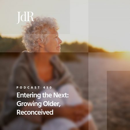JdR Podcast 450 - Entering the Next_ Growing Older, Reconceived