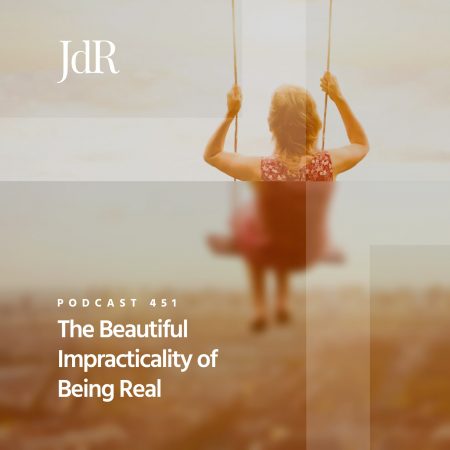JdR Podcast 451 - The Beautiful Impracticality of Being Real