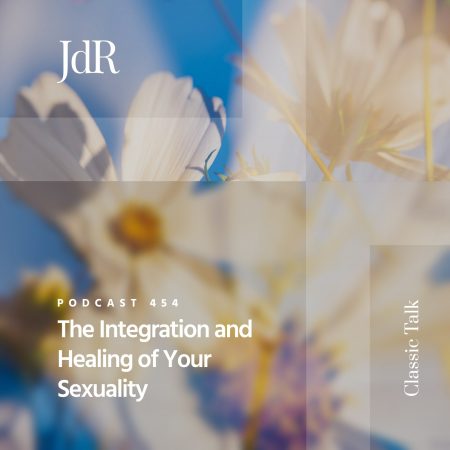 JdR Podcast 454 - The Integration and Healing of Your Sexuality