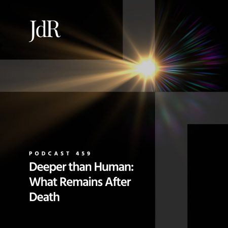 JdR Podcast 459 - Deeper than Human - What Remains After Death