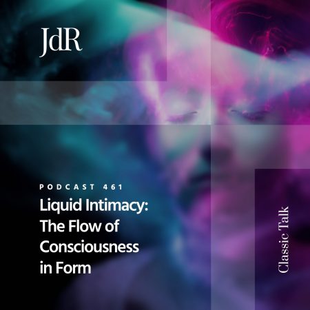 JdR Podcast 461 - Liquid Intimacy - The Flow of Consciousness In Form