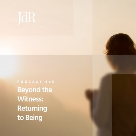 JdR Podcast 465 - Beyond the Witness - Returning to Being
