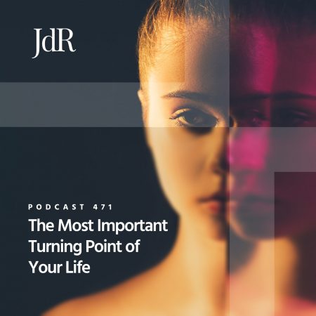 JdR Podcast 471 - The Most Important Turning Point of Your Life