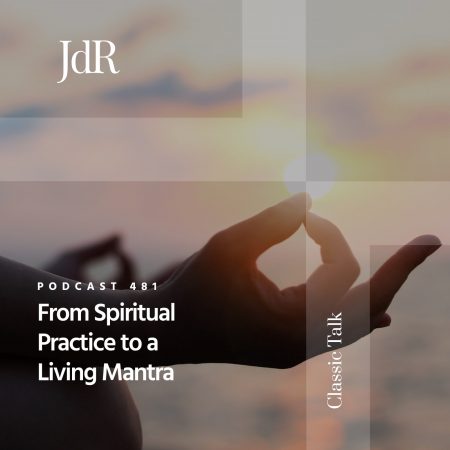 JdR Podcast 481 - From a Spiritual Practice to a Living Mantra-min