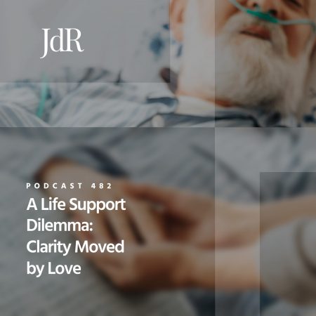 JdR Podcast 482 - A Life Support Dilemma - Clarity Moved by Love
