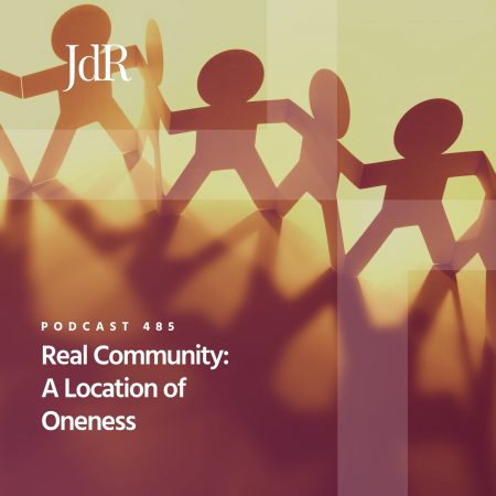 JdR Podcast 485 - Real Community - A Location of Oneness