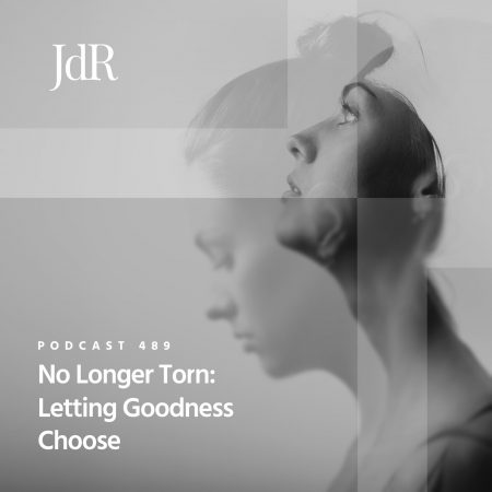 JdR Podcast 489 No Longer Torn - Letting Goodness Choose