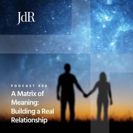 JdR Podcast 490 - A Matrix of Meaning - Building a Real Relationship