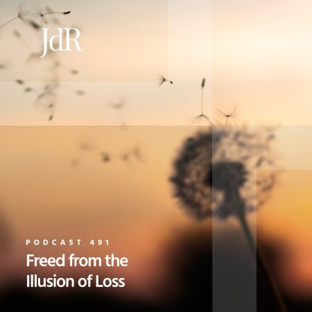 JdR Podcast 491 - Freed from the Illusion of Loss