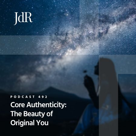 JdR Podcast 492 - Core Authenticity - The Beauty of Original You