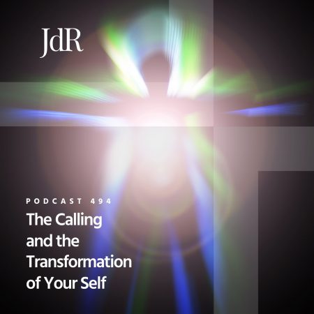 JdR Podcast 494 - The Calling and the Transformation of Your Self
