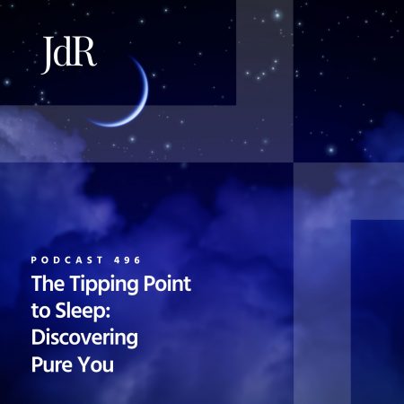 JdR Podcast 496 - The Tipping Point to Sleep - Discovering Pure You