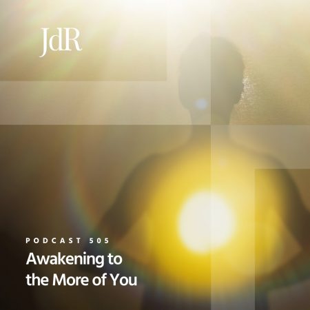 JdR Podcast 505 - Awakening to the More of You