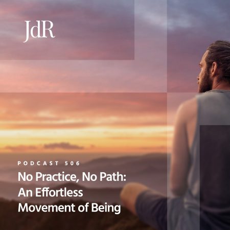 JdR Podcast 506 - No Practise, No Path - An Effortless Movement of Being