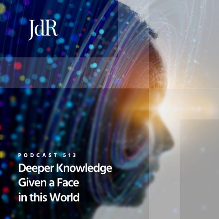 JdR Podcast 513 - Deeper Knowledge Given a Face in this World