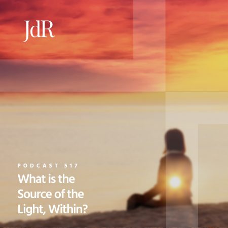 JdR Podcast 517 - What is the Source of the Light, Within