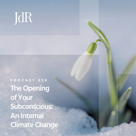 JdR Podcast 528 - The Opening of Your Subconscious - An Internal Climate Change