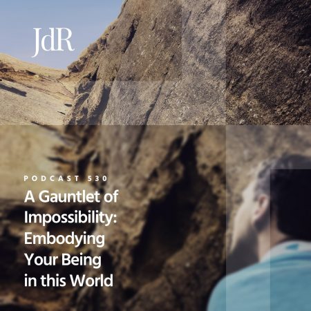 JdR Podcast 530 - A Gauntlet of Impossibility - Embodying Your Being in this World
