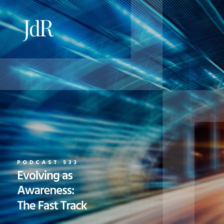 JdR Podcast 533 - Evolving as Awareness - The Fast Track