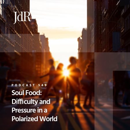 JdR Podcast 549 - Soul Food - Difficulty and Pressure in a Polarized World