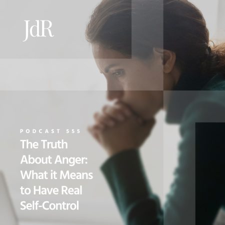JdR Podcast 555 - The Truth About Anger - What it Means to Have Real Self-Control