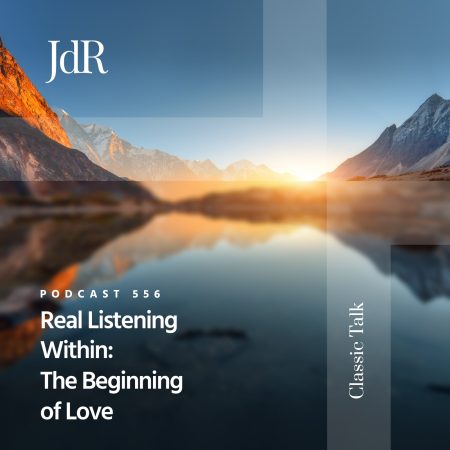 JdR Podcast 556 - Real Listening Within - The Beginning of Love