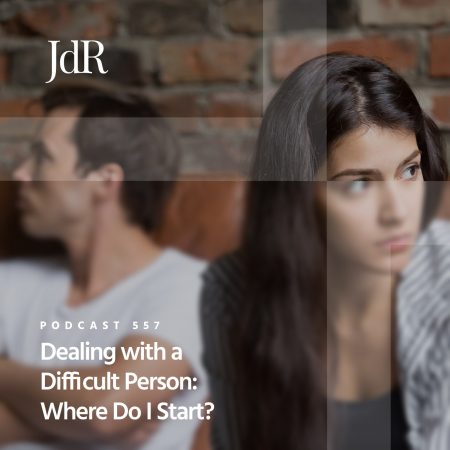 JdR Podcast 557 - Dealing with a Difficult Person - Where do I Start