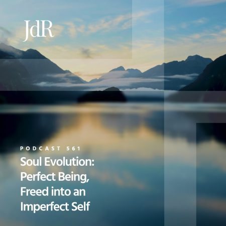 JdR Podcast 561 - Soul Evolution - Perfect Being, Freed into an Imperfect Self