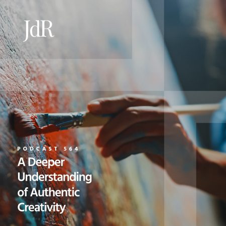 JdR Podcast 564 - A Deeper Understanding of Authentic Creativity