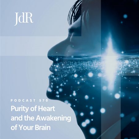 JdR Podcast 570 - Purity of Heart and the Awakening of Your Brain
