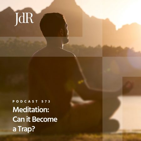 JdR Podcast 573 - Meditation - Can it Become a Trap