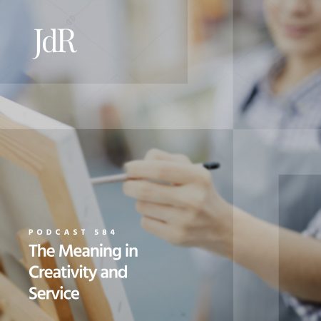 JdR Podcast 584 - The Meaning in Creativity and Service