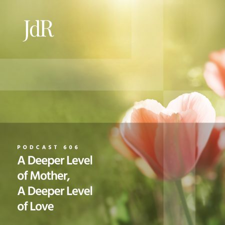 JdR Podcast 606 - A Deeper Level of Mother, A Deeper Level of Love