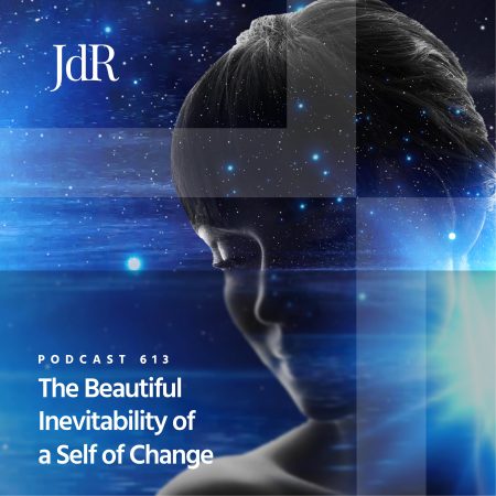 JdR Podcast 613 - The Beautiful Inevitability of a Self of Change