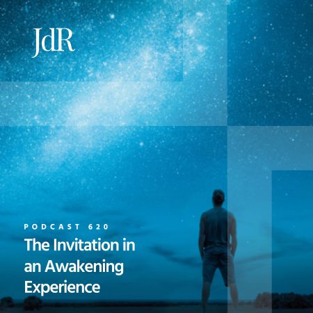 JdR Podcast 620 - The Invitation in an Awakening Experience