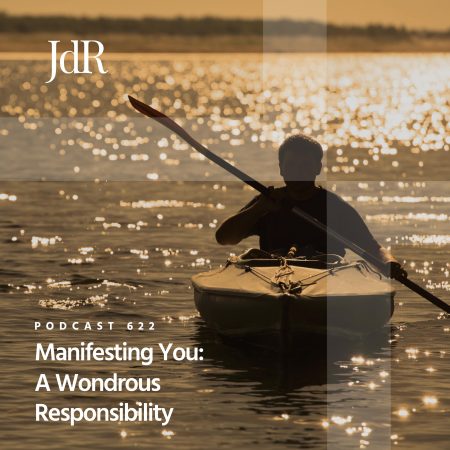 JdR Podcast 622 - Manifesting You - A Wondrous Responsibility