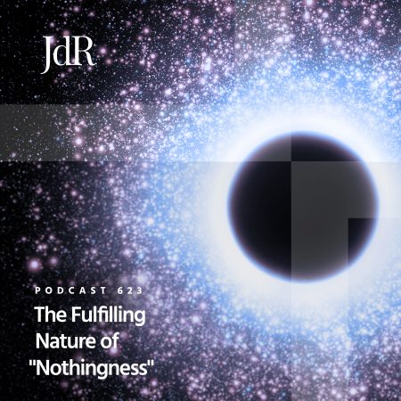 JdR Podcast 623 - The Fulfilling Nature of Nothingness