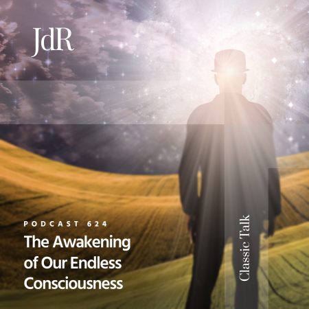 JdR Podcast 624 - The Awakening of Our Endless Consciousness