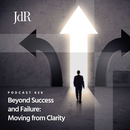 JdR Podcast 626 - Beyond Success and Failure - Moving from Clarity