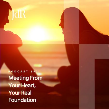 JdR Podcast 652 - Meeting From Your Heart, Your Real Foundation