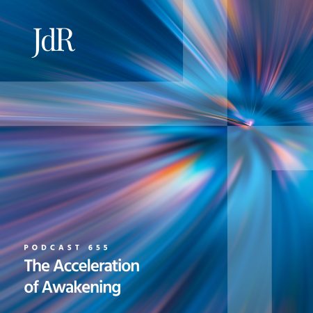 JdR Podcast 655 - The Acceleration of Awakening