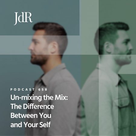 JdR Podcast 658 - Un-mixing the Mix - The Difference Between You and Your Self