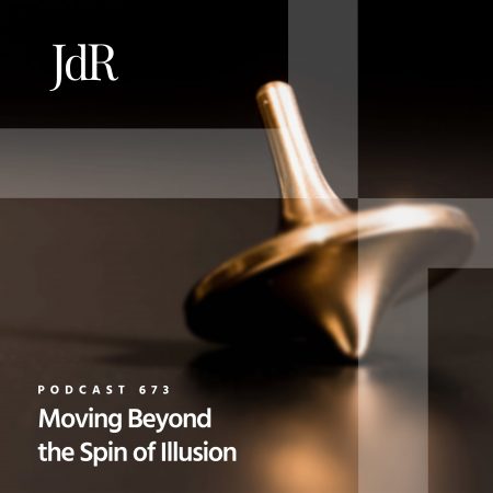 JdR Podcast 673 - Moving Beyond the Spin of Illusion