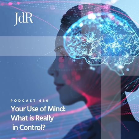JdR Podcast 680 - Your Use of Mind - What is Really in Control