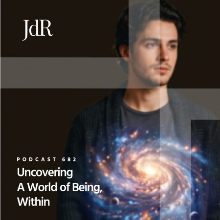 JdR Podcast 682 - Uncovering A World of Being, Within