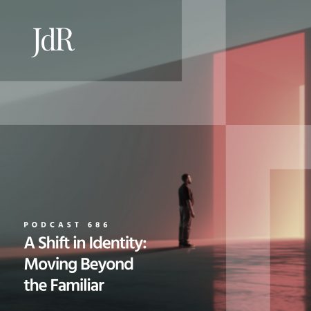 JdR Podcast 686 - A Shift in Identity - Moving Beyond the Familiar